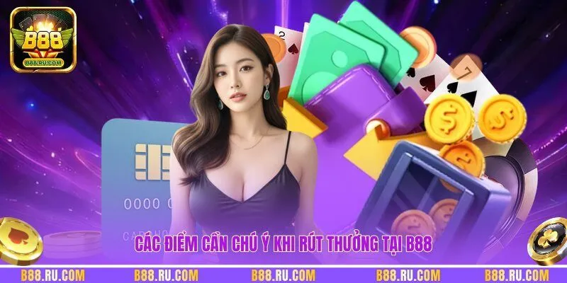 Các điểm cần chú ý khi rút thưởng tại B88