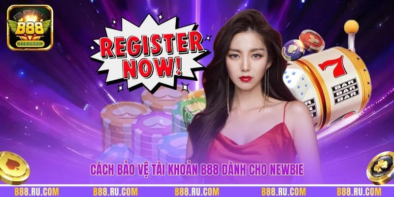 Cách bảo vệ tài khoản B88 dành cho newbie