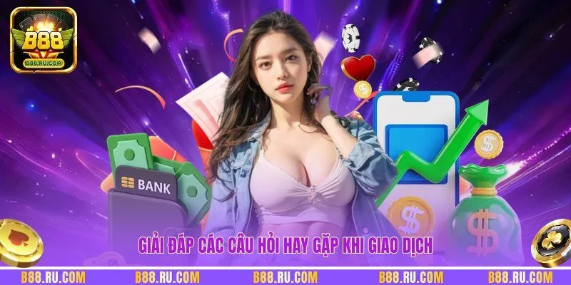 Giải đáp các câu hỏi hay gặp khi giao dịch