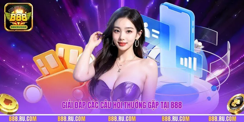 Giải đáp các câu hỏi thường gặp tại B88