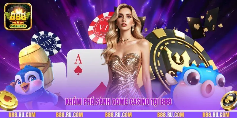Khám phá sảnh game Casino tại B88