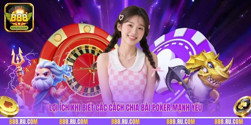 Lợi ích khi biết các cách chia bài Poker mạnh yếu