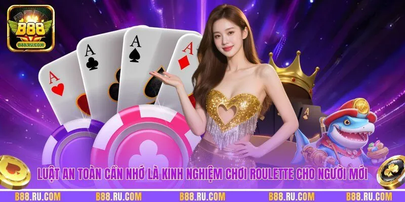 Luật an toàn cần nhớ là kinh nghiệm chơi roulette cho người mới