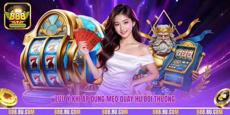 Lưu ý khi áp dụng mẹo quay hũ đổi thưởng