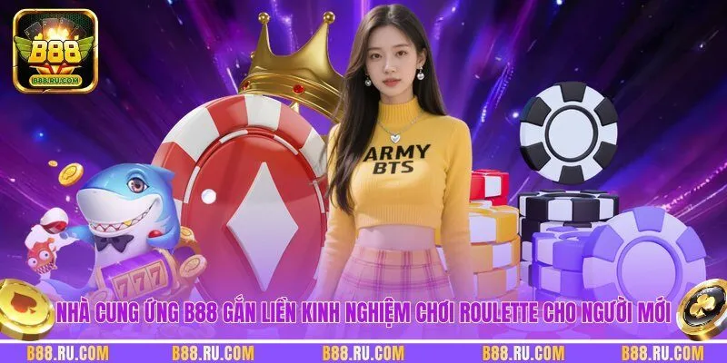 Nhà cung ứng B88 gắn liền kinh nghiệm chơi roulette cho người mới