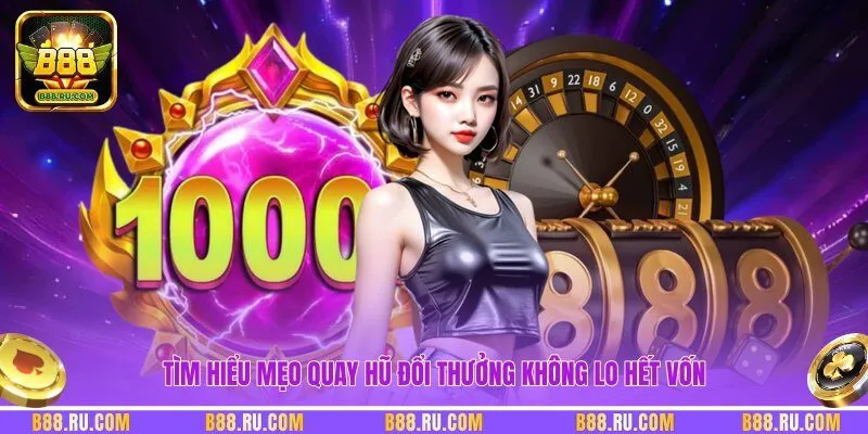Tìm hiểu mẹo quay hũ đổi thưởng không lo hết vốn