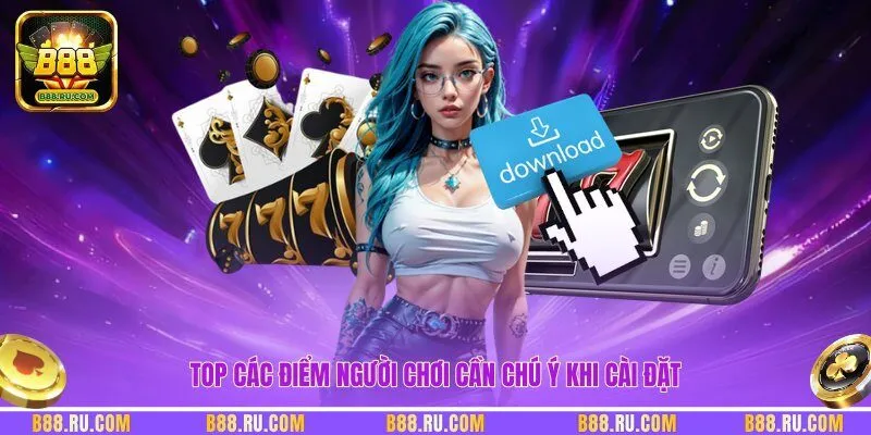 Top các điểm người chơi cần chú ý khi cài đặt